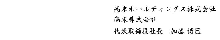 高末ホールディングス株式会社 高末株式会社 代表取締役社長 加藤 博巳
